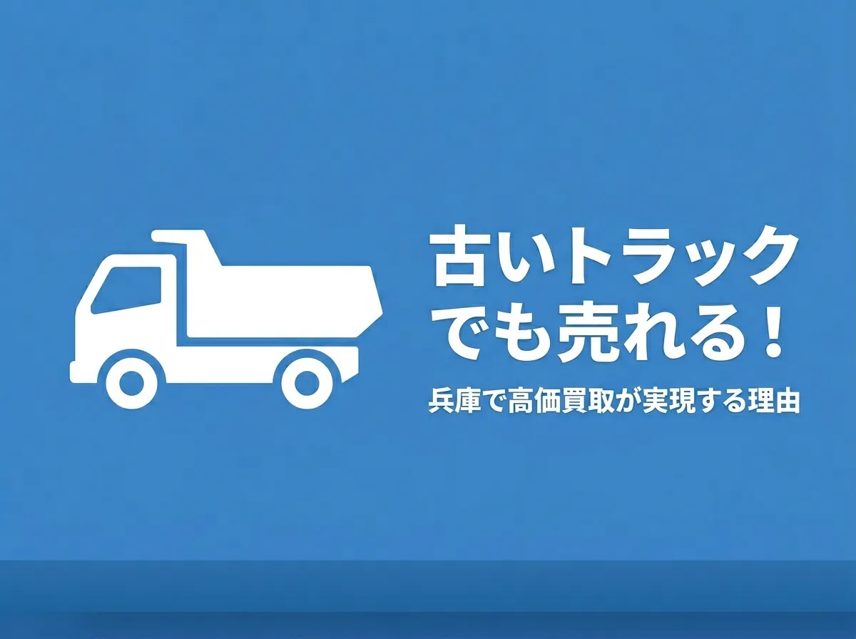 古いトラックでも売れる！兵庫で高価買取が実現する理由と売却のコツ