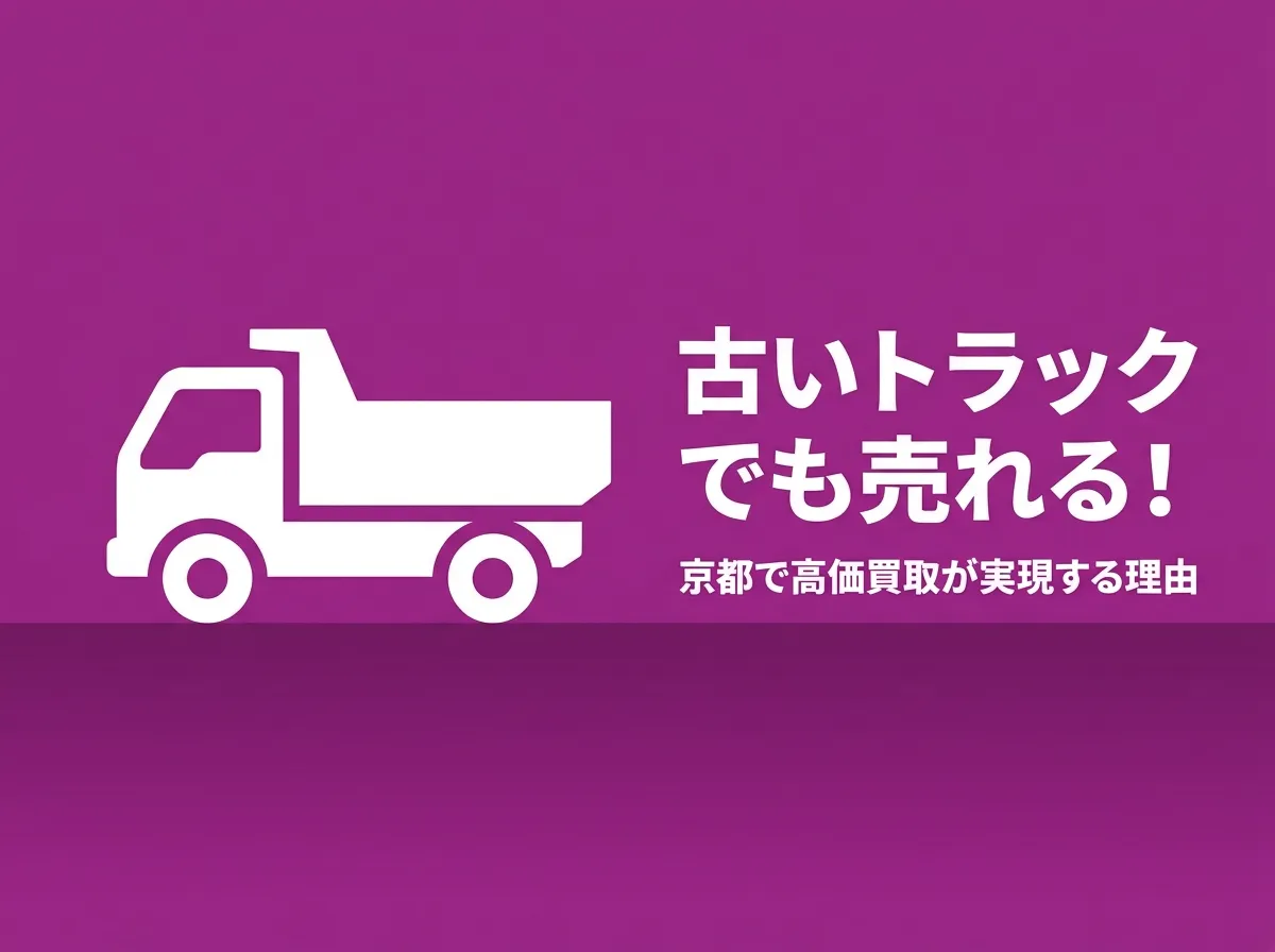 古いトラックでも売れる！京都で高価買取が実現する理由と売却のコツ